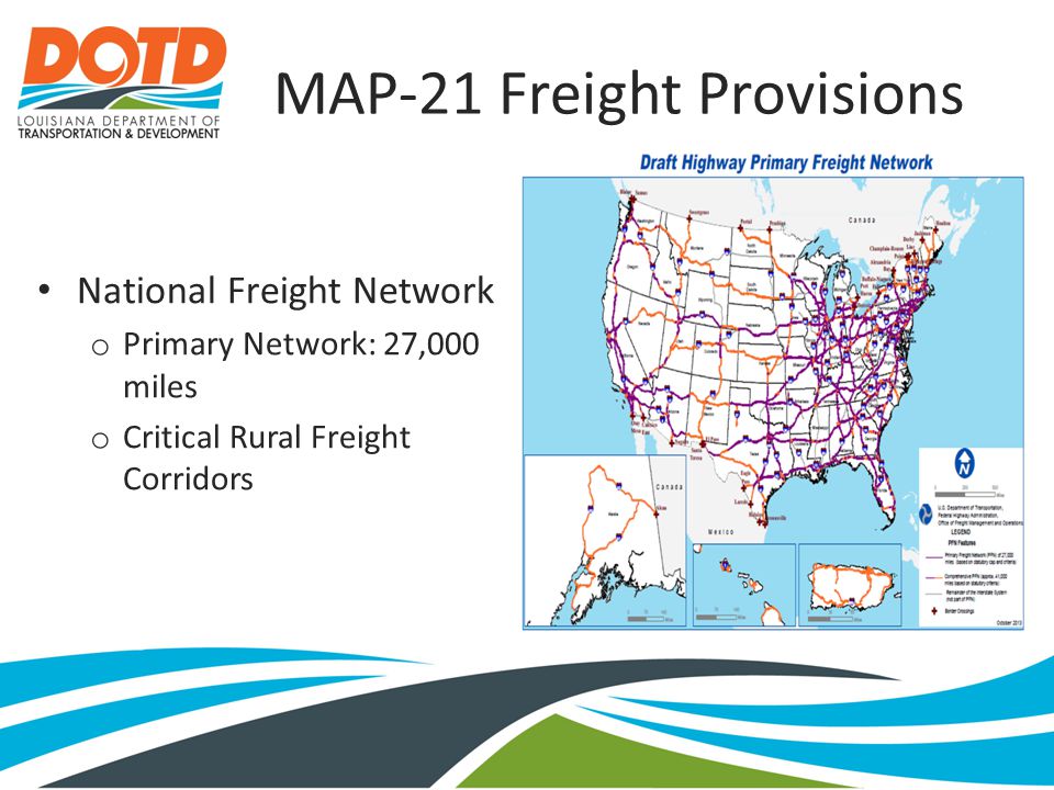 MAP-21 Freight Provisions National Freight Network o Primary Network: 27,000 miles o Critical Rural Freight Corridors