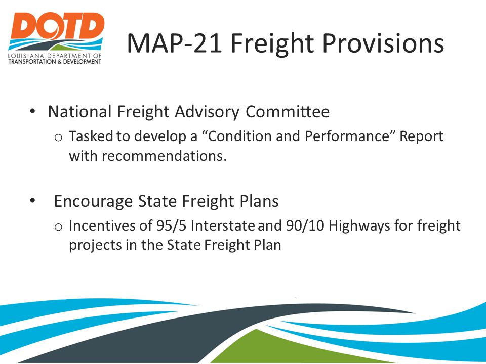 MAP-21 Freight Provisions National Freight Advisory Committee o Tasked to develop a Condition and Performance Report with recommendations.