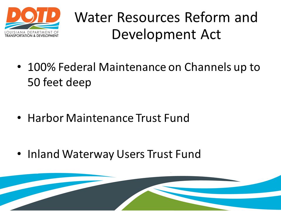 Water Resources Reform and Development Act 100% Federal Maintenance on Channels up to 50 feet deep Harbor Maintenance Trust Fund Inland Waterway Users Trust Fund