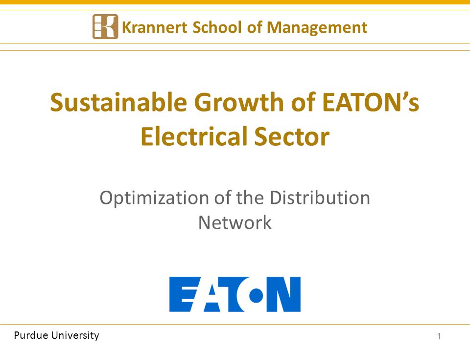 Sustainable Growth of EATON’s Electrical Sector Optimization of the Distribution Network 1 Krannert School of Management Purdue University