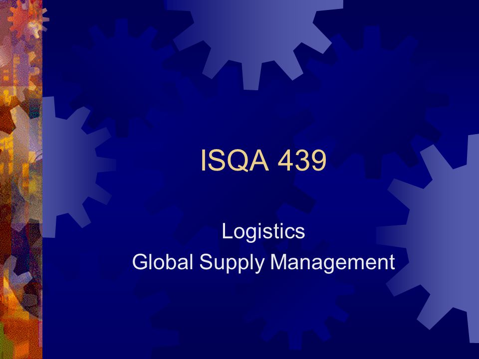 ISQA 439 Logistics Global Supply Management