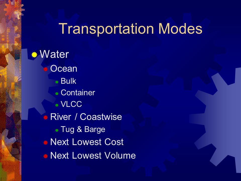 Transportation Modes  Water  Ocean  Bulk  Container  VLCC  River / Coastwise  Tug & Barge  Next Lowest Cost  Next Lowest Volume