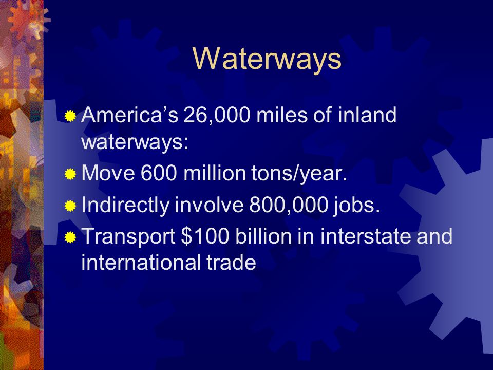 Waterways  America’s 26,000 miles of inland waterways:  Move 600 million tons/year.