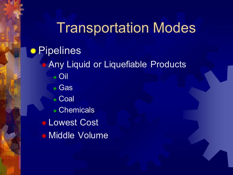Transportation Modes  Pipelines  Any Liquid or Liquefiable Products  Oil  Gas  Coal  Chemicals  Lowest Cost  Middle Volume