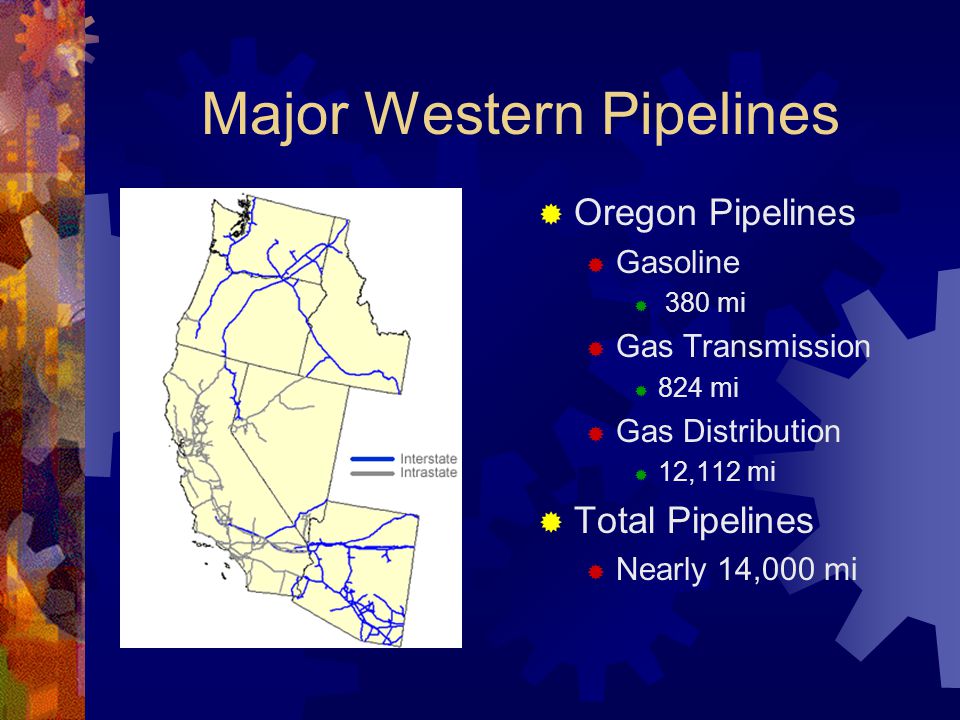Major Western Pipelines  Oregon Pipelines  Gasoline  380 mi  Gas Transmission  824 mi  Gas Distribution  12,112 mi  Total Pipelines  Nearly 14,000 mi