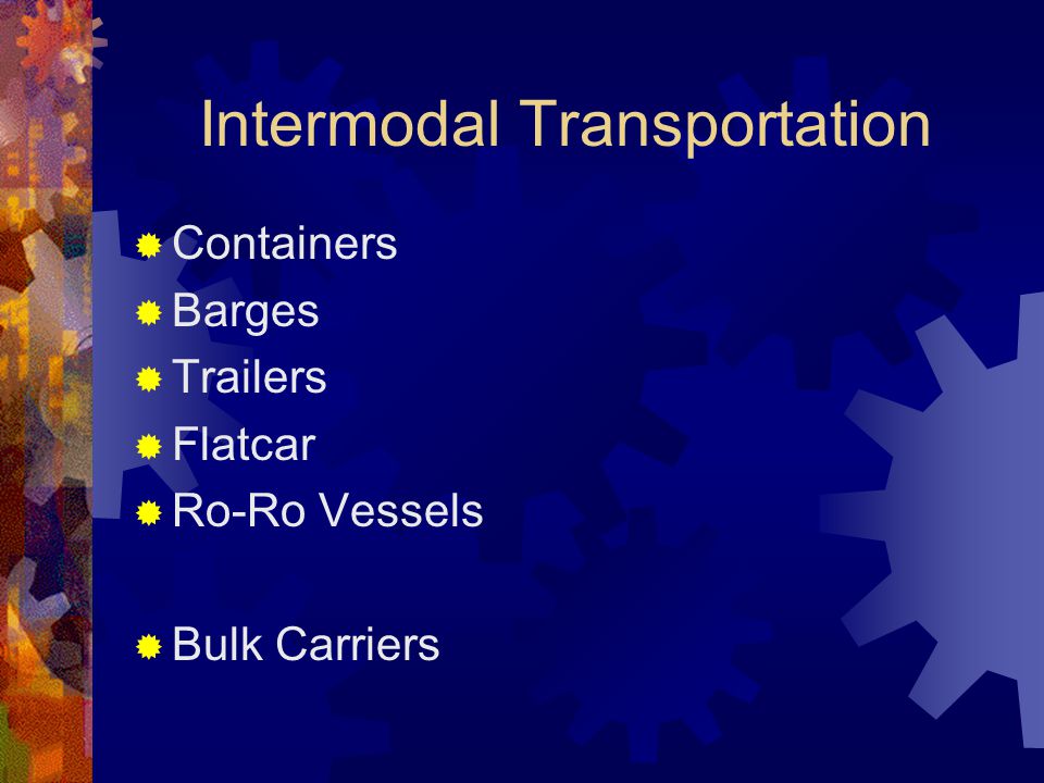 Intermodal Transportation  Containers  Barges  Trailers  Flatcar  Ro-Ro Vessels  Bulk Carriers