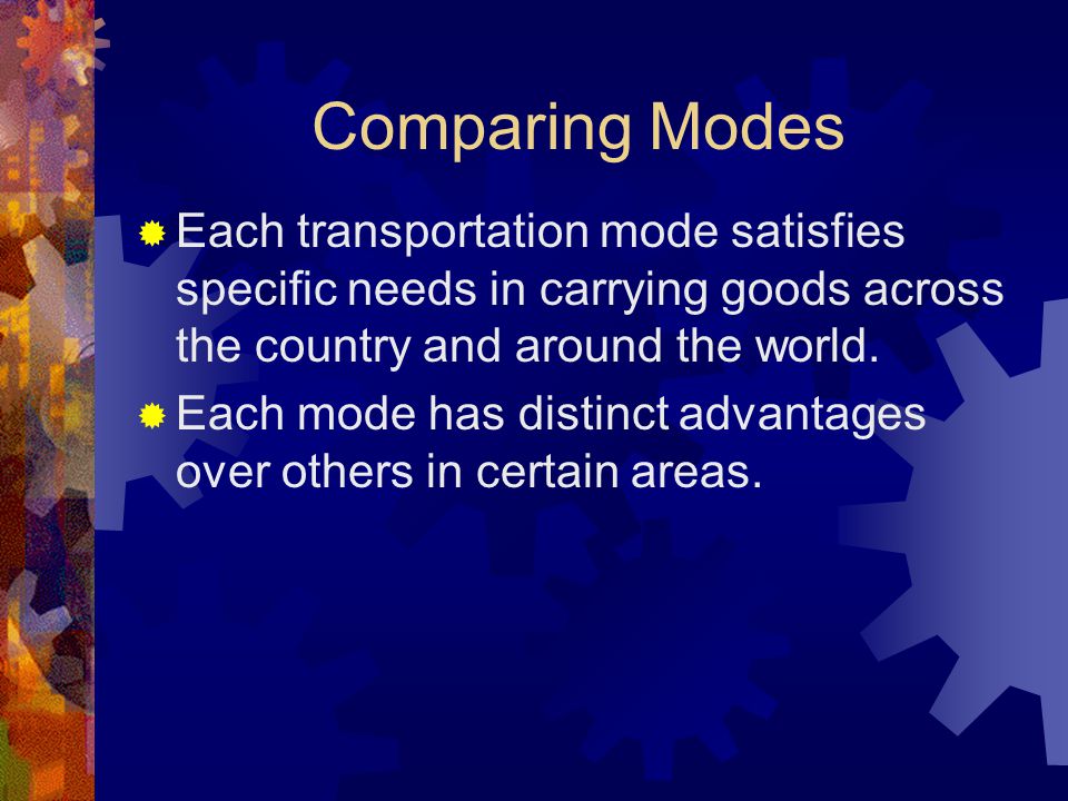 Comparing Modes  Each transportation mode satisfies specific needs in carrying goods across the country and around the world.