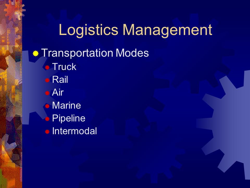 Logistics Management  Transportation Modes  Truck  Rail  Air  Marine  Pipeline  Intermodal