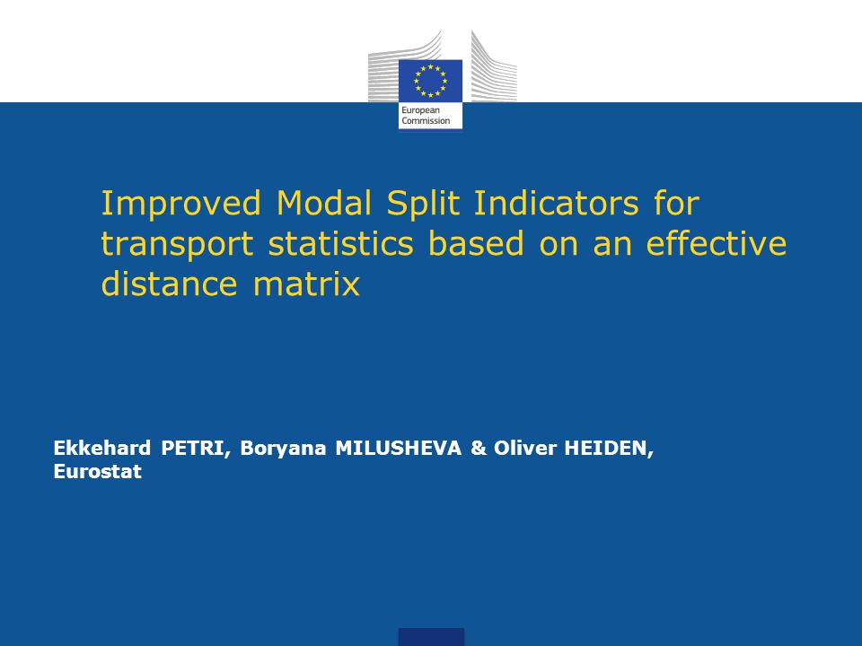 Improved Modal Split Indicators for transport statistics based on an effective distance matrix Ekkehard PETRI, Boryana MILUSHEVA & Oliver HEIDEN, Eurostat