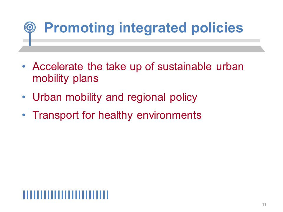 11 Promoting integrated policies Accelerate the take up of sustainable urban mobility plans Urban mobility and regional policy Transport for healthy environments