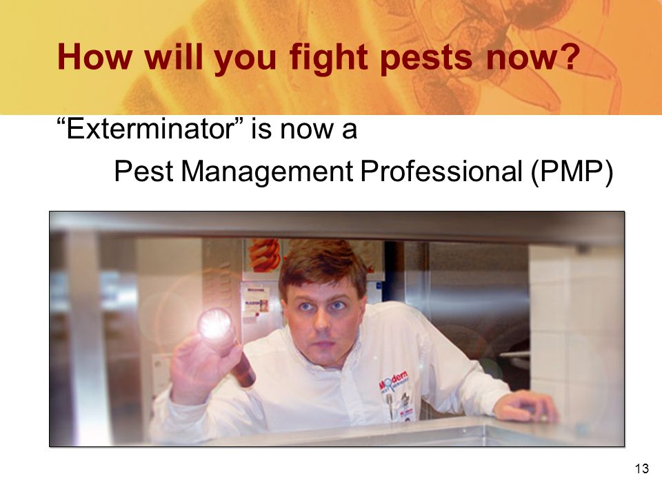 13 How will you fight pests now Exterminator is now a Pest Management Professional (PMP)