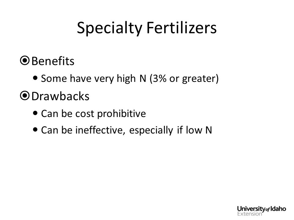 Specialty Fertilizers  Benefits Some have very high N (3% or greater)  Drawbacks Can be cost prohibitive Can be ineffective, especially if low N