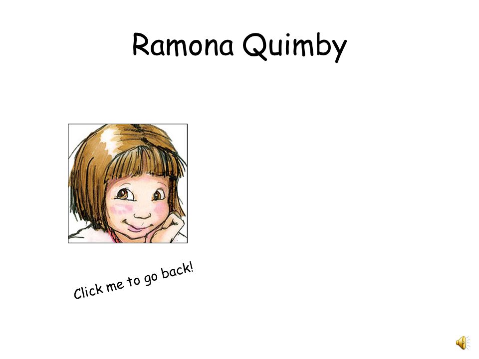 Interesting Characters… Ramona Quimby Click me! Beezus Quimby Click me! Click Ramona for next slide
