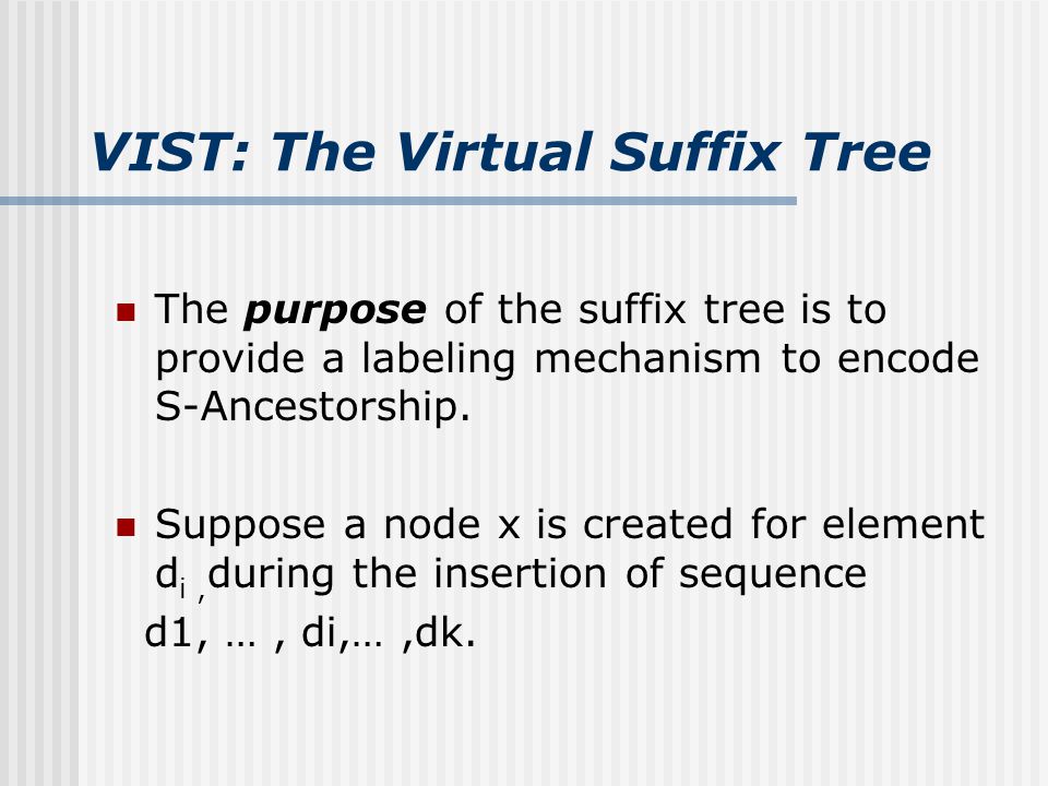 VIST: The Virtual Suffix Tree The purpose of the suffix tree is to provide a labeling mechanism to encode S-Ancestorship.