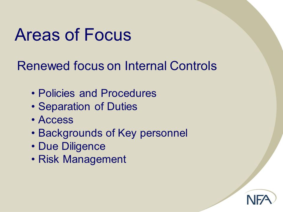 Areas of Focus Renewed focus on Internal Controls Policies and Procedures Separation of Duties Access Backgrounds of Key personnel Due Diligence Risk Management