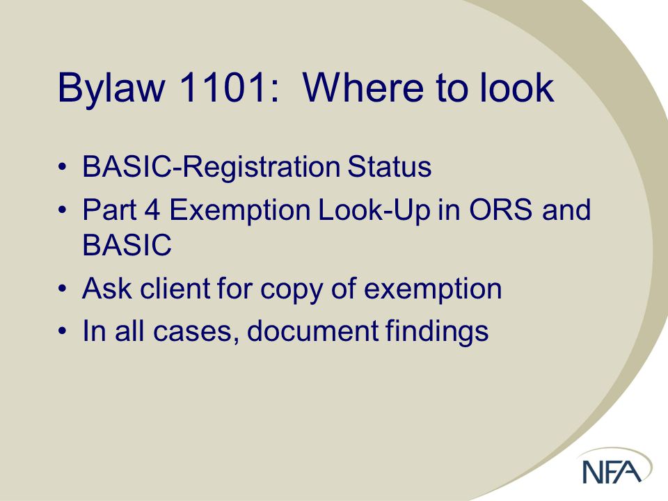 Bylaw 1101: Where to look BASIC-Registration Status Part 4 Exemption Look-Up in ORS and BASIC Ask client for copy of exemption In all cases, document findings
