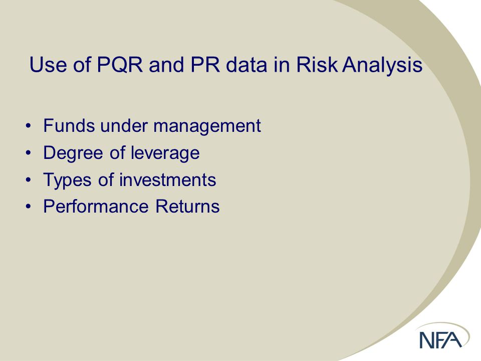 Use of PQR and PR data in Risk Analysis Funds under management Degree of leverage Types of investments Performance Returns