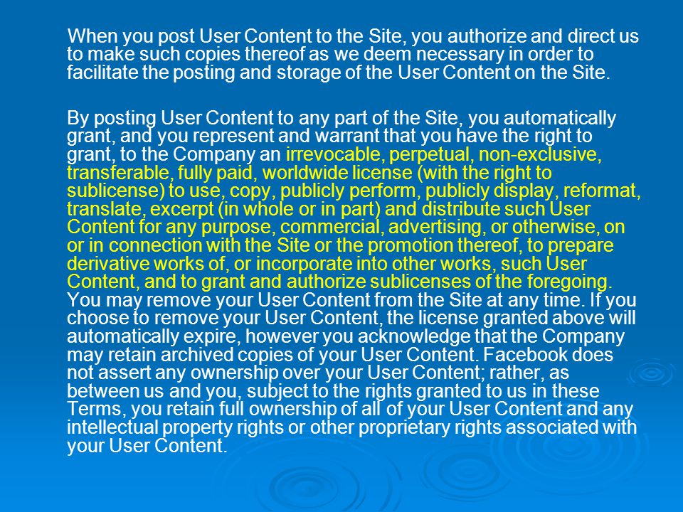 When you post User Content to the Site, you authorize and direct us to make such copies thereof as we deem necessary in order to facilitate the posting and storage of the User Content on the Site.