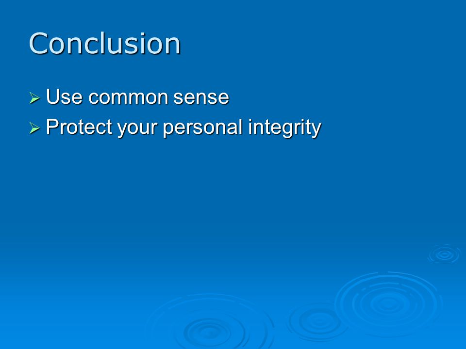 Conclusion  Use common sense  Protect your personal integrity