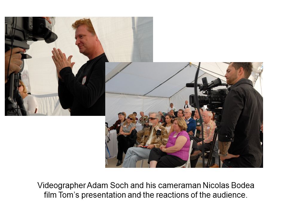 . Videographer Adam Soch and his cameraman Nicolas Bodea film Tom’s presentation and the reactions of the audience.