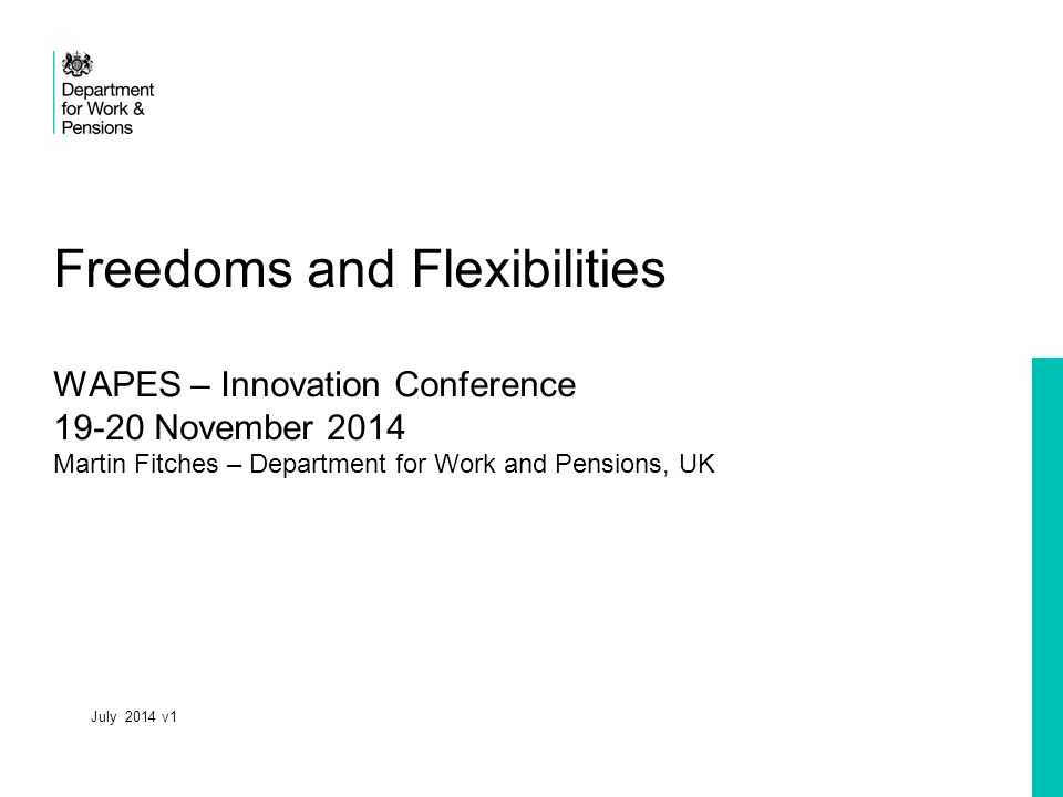 Freedoms and Flexibilities WAPES – Innovation Conference November 2014 Martin Fitches – Department for Work and Pensions, UK July 2014 v1