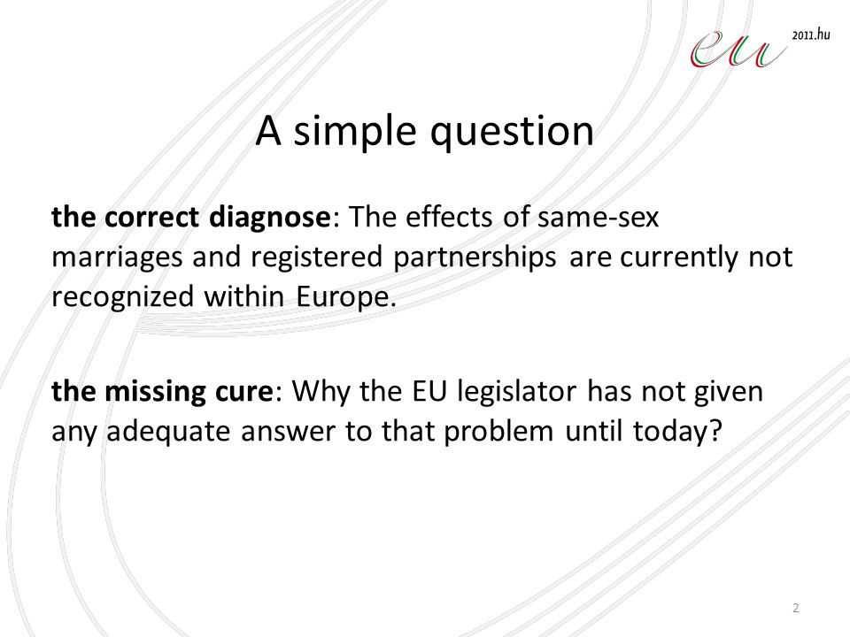 A simple question the correct diagnose: The effects of same-sex marriages and registered partnerships are currently not recognized within Europe.