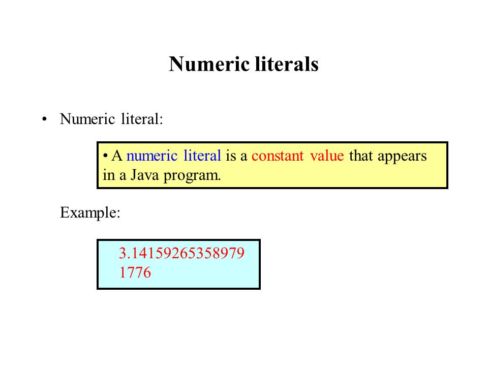 Numeric literals and named constants. Numeric literals Numeric literal:  Example: A numeric literal is a constant value that appears in a Java  program. - ppt download