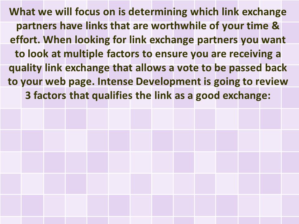 What we will focus on is determining which link exchange partners have links that are worthwhile of your time & effort.
