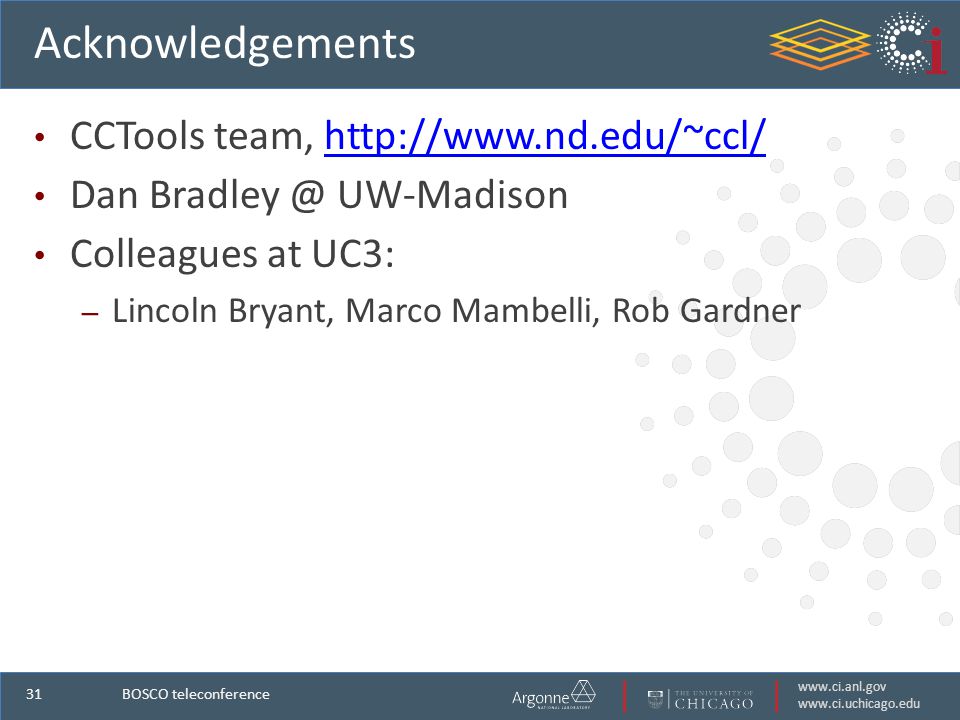 Acknowledgements CCTools team,   Dan UW-Madison Colleagues at UC3: – Lincoln Bryant, Marco Mambelli, Rob Gardner BOSCO teleconference