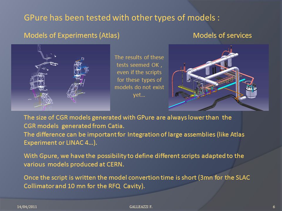 GPure has been tested with other types of models : Models of Experiments (Atlas) Models of services The size of CGR models generated with GPure are always lower than the CGR models generated from Catia.