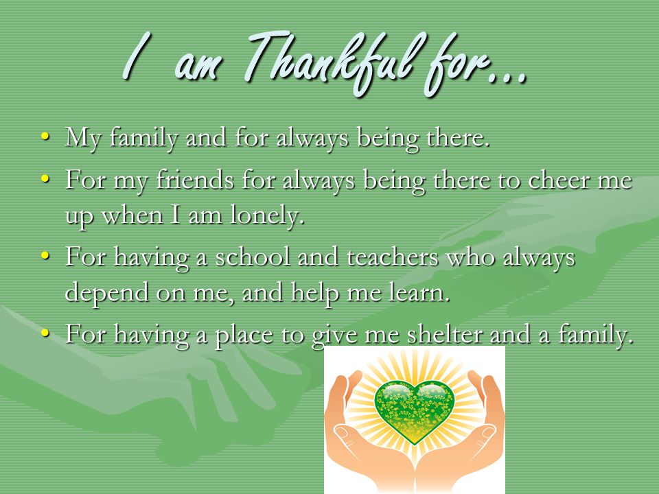 I am Thankful for… My family and for always being there.My family and for always being there.