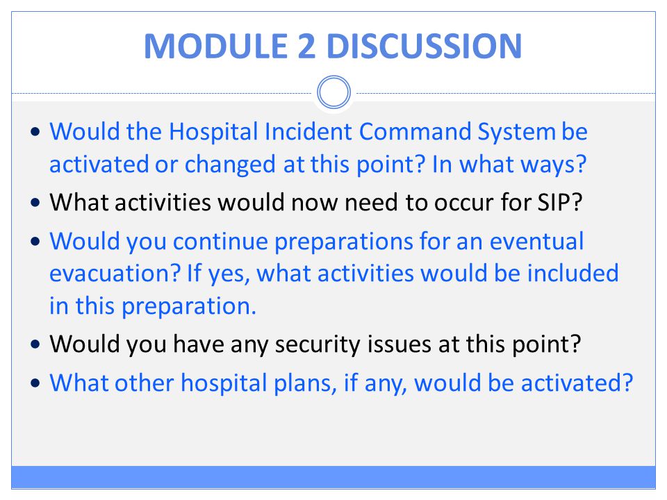 MODULE 2 DISCUSSION Would the Hospital Incident Command System be activated or changed at this point.