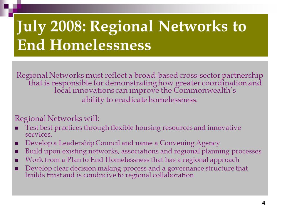 4 July 2008: Regional Networks to End Homelessness Regional Networks must reflect a broad-based cross-sector partnership that is responsible for demonstrating how greater coordination and local innovations can improve the Commonwealth’s ability to eradicate homelessness.