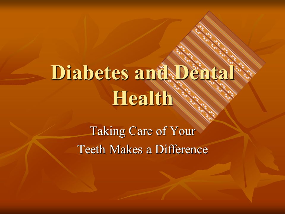 Diabetes and Dental Health Taking Care of Your Teeth Makes a Difference