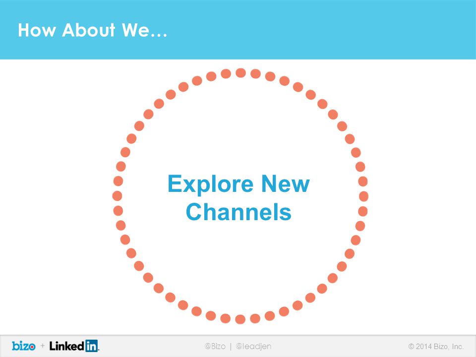 @Bizo © 2014 Bizo, Inc. How About We… Explore New Channels