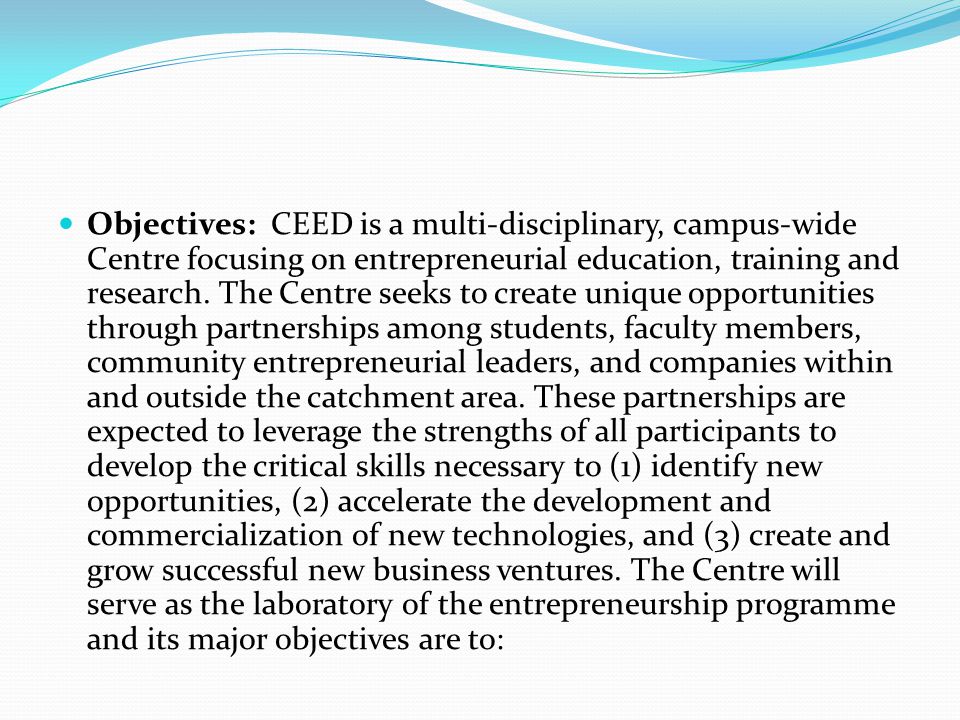 Objectives: CEED is a multi-disciplinary, campus-wide Centre focusing on entrepreneurial education, training and research.