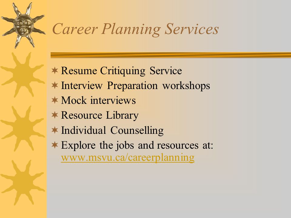 Career Planning Services  Resume Critiquing Service  Interview Preparation workshops  Mock interviews  Resource Library  Individual Counselling  Explore the jobs and resources at: