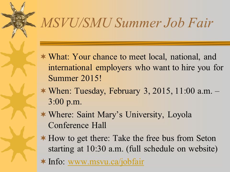 MSVU/SMU Summer Job Fair  What: Your chance to meet local, national, and international employers who want to hire you for Summer 2015.