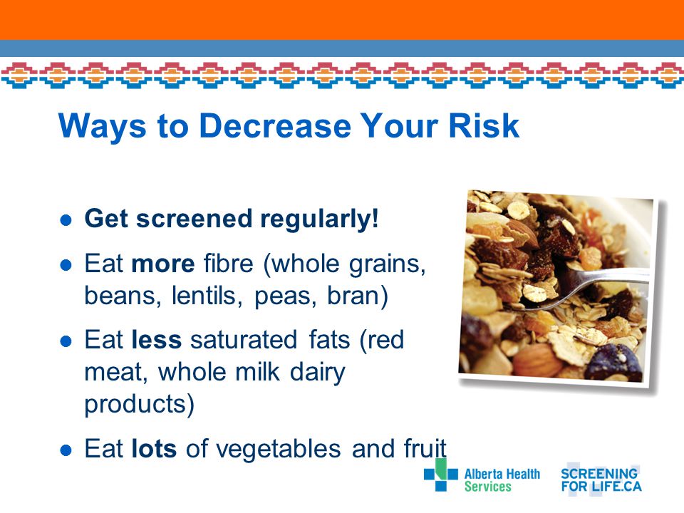 Ways to Decrease Your Risk Get screened regularly.