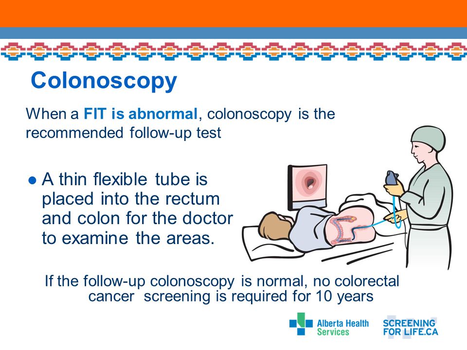 Colonoscopy A thin flexible tube is placed into the rectum and colon for the doctor to examine the areas.