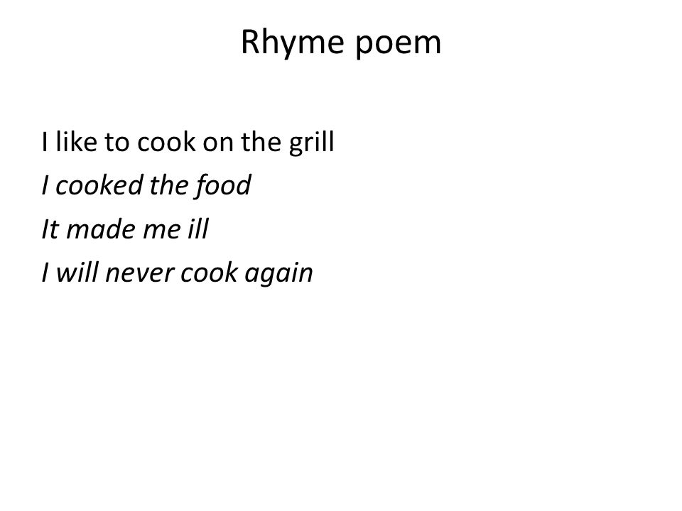 Poetry. Rhyme poem I like to cook on the grill I cooked the food It made me  ill I will never cook again. - ppt download