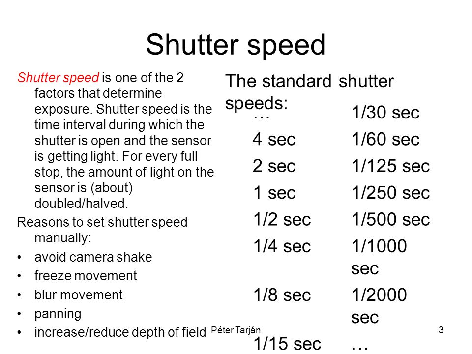 Péter Tarján3 Shutter speed Shutter speed is one of the 2 factors that determine exposure.