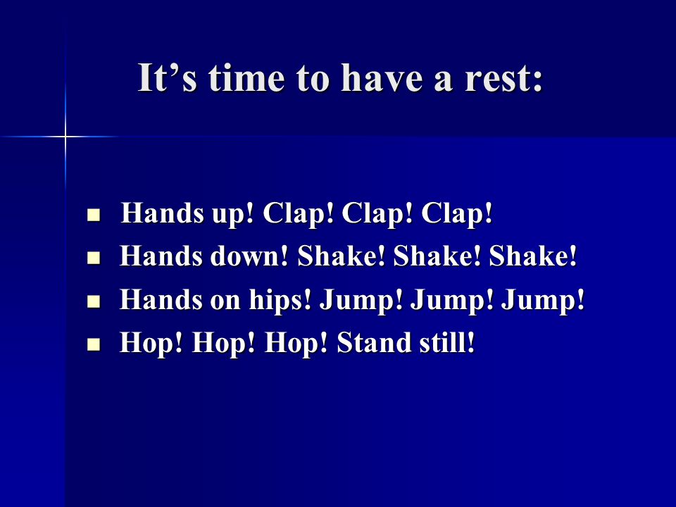 It’s time to have a rest: It’s time to have a rest: Hands up.