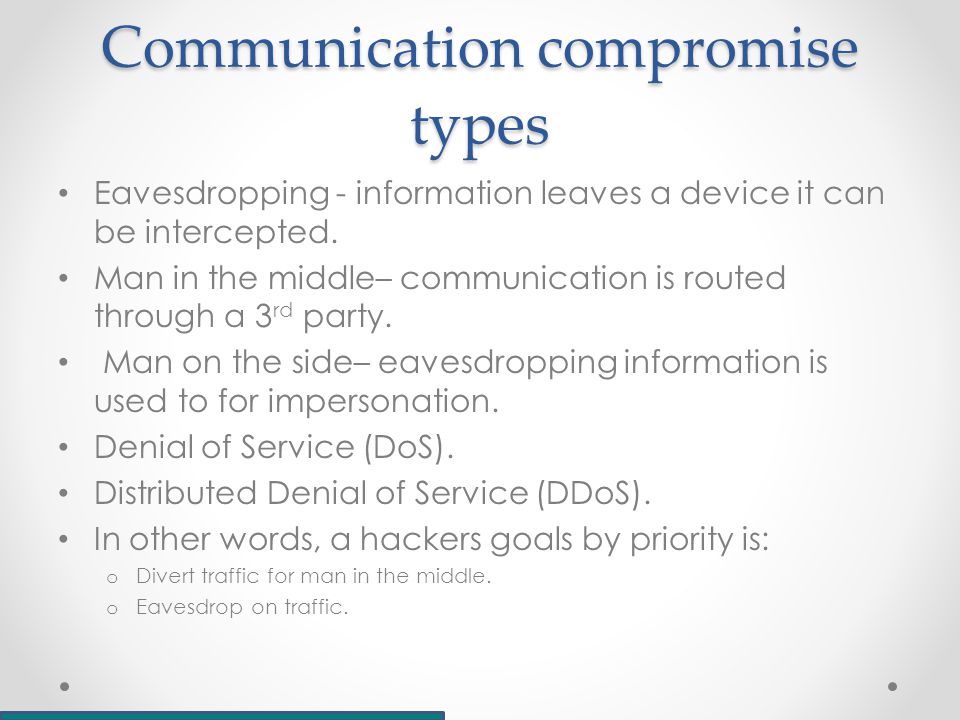 Communication compromise types Eavesdropping - information leaves a device it can be intercepted.