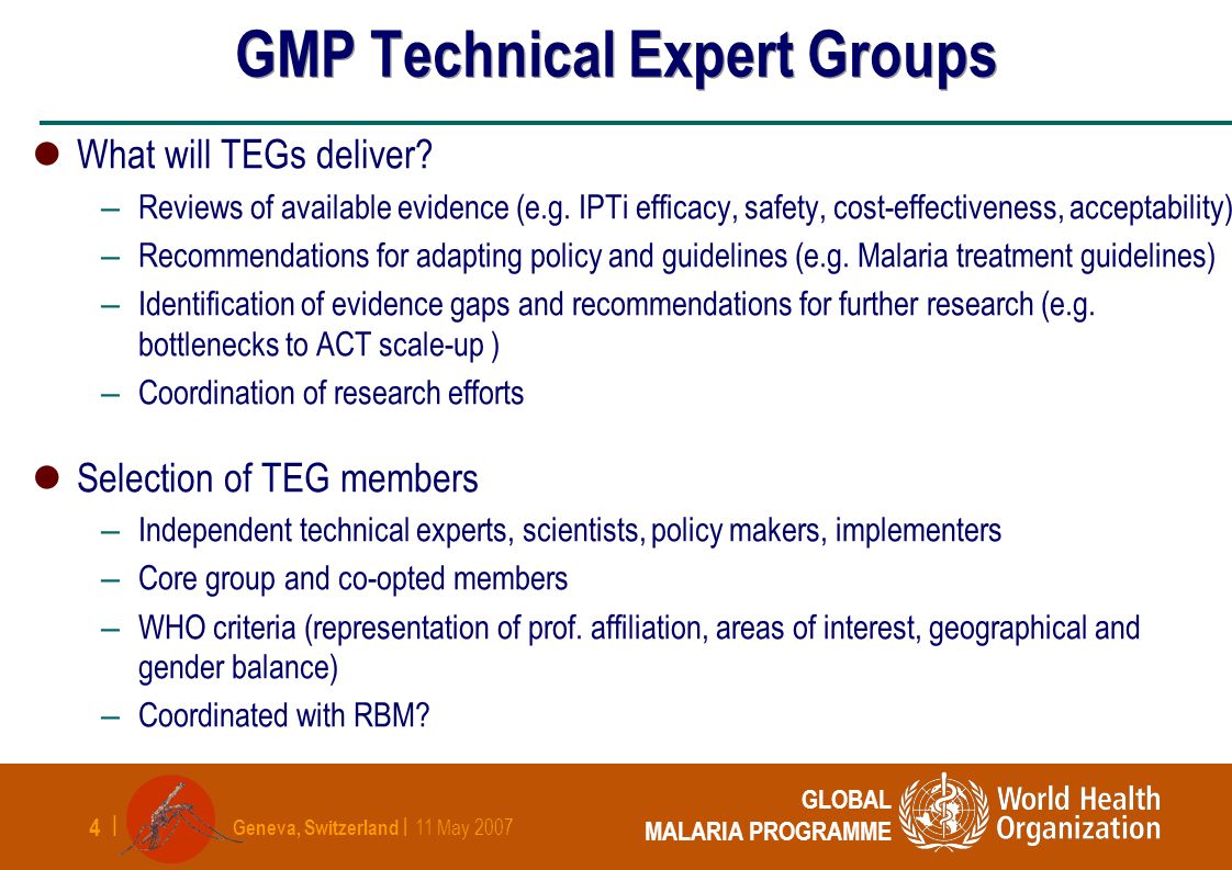 Geneva, Switzerland | 11 May | GLOBAL MALARIA PROGRAMME GMP Technical Expert Groups What will TEGs deliver.