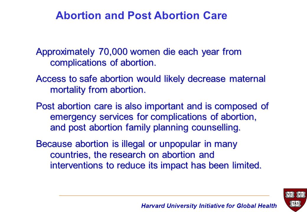 Harvard University Initiative for Global Health Approximately 70,000 women die each year from complications of abortion.