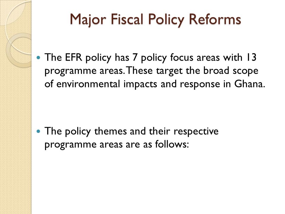 Major Fiscal Policy Reforms The EFR policy has 7 policy focus areas with 13 programme areas.