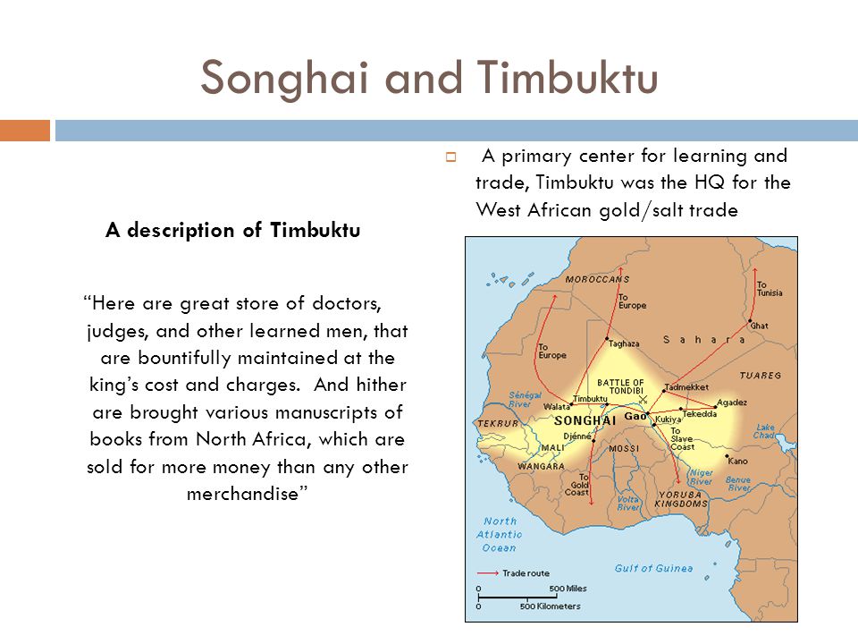 Songhai and Timbuktu A description of Timbuktu Here are great store of doctors, judges, and other learned men, that are bountifully maintained at the king’s cost and charges.