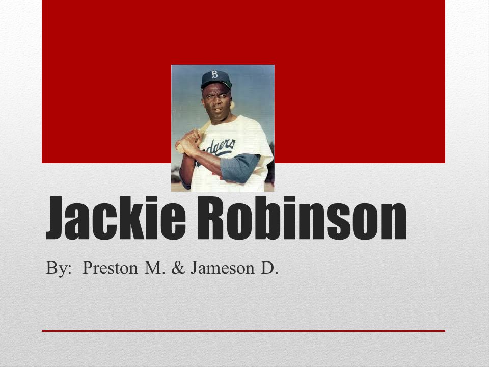 Jackie Robinson By: Preston M. & Jameson D.