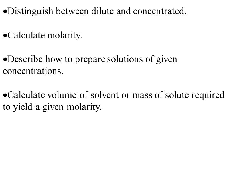  Distinguish between dilute and concentrated.  Calculate molarity.